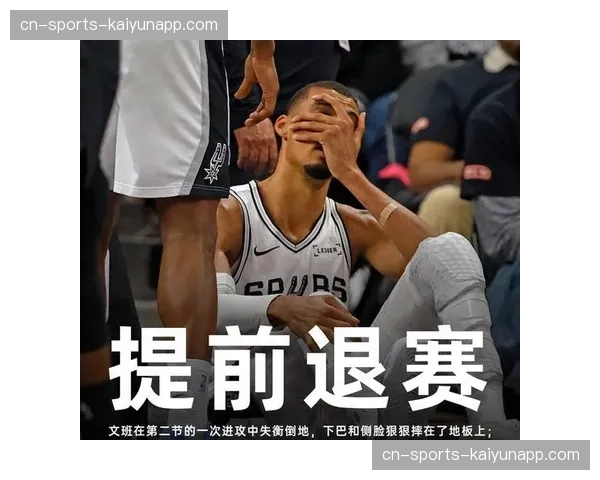 文班亚马脑震荡缺阵，马刺攻防体系失去最高海拔支点